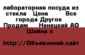 лабораторная посуда из стекла › Цена ­ 10 - Все города Другое » Продам   . Ненецкий АО,Шойна п.